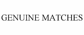 GENUINE MATCHES