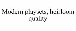 MODERN PLAYSETS, HEIRLOOM QUALITY