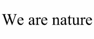 WE ARE NATURE