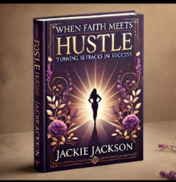WHEN FAITH MEETS HUSTLE - TURNING SETBACKS INTO SUCCESS BY JACKIE JACKSON