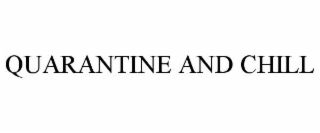 QUARANTINE AND CHILL