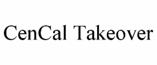 CENCAL TAKEOVER