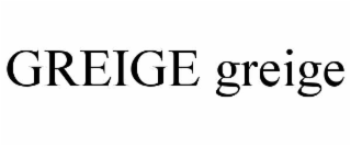 GREIGE GREIGE