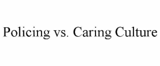 POLICING VS. CARING CULTURE