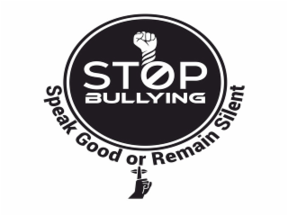 STOP BULLYING SPEAK GOOD OR REMAIN SILENT