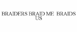 BRAIDERS BRAID ME  BRAIDS US