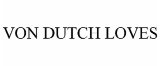 VON DUTCH LOVES