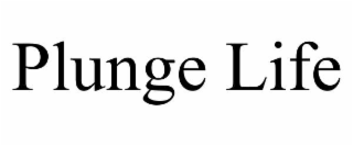 PLUNGE LIFE