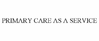 PRIMARY CARE AS A SERVICE