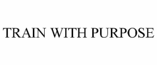 TRAIN WITH PURPOSE