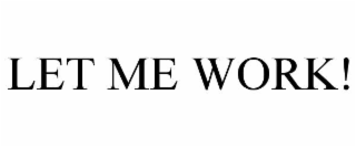 LET ME WORK!