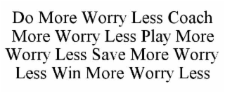 DO MORE WORRY LESS COACH MORE WORRY LESS PLAY MORE WORRY LESS SAVE MORE WORRY LESS WIN MORE WORRY LESS