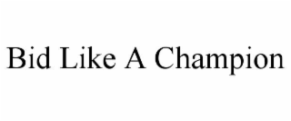 BID LIKE A CHAMPION