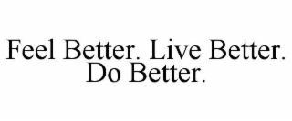 FEEL BETTER. LIVE BETTER. DO BETTER.
