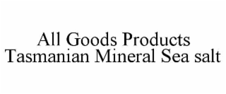 ALL GOODS PRODUCTS TASMANIAN MINERAL SEA SALT