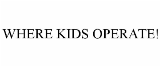 WHERE KIDS OPERATE!