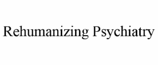REHUMANIZING PSYCHIATRY