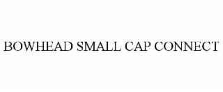 BOWHEAD SMALL CAP CONNECT