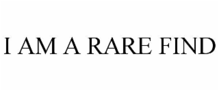 I AM A RARE FIND