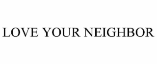 LOVE YOUR NEIGHBOR
