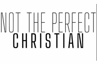 NOT THE PERFECT CHRISTIAN