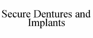 SECURE DENTURES AND IMPLANTS