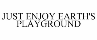 JUST ENJOY EARTH'S PLAYGROUND