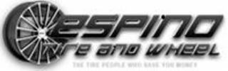 ESPINO TIRE AND WHEEL THE TIRE PEOPLE WHO SAVE YOU MONEY