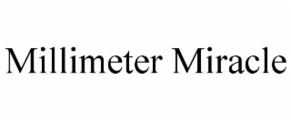 MILLIMETER MIRACLE