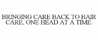 BRINGING CARE BACK TO HAIR CARE, ONE HEAD AT A TIME.