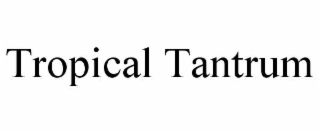 TROPICAL TANTRUM