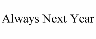 ALWAYS NEXT YEAR