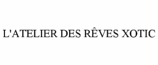 L'ATELIER DES RÊVES XOTIC
