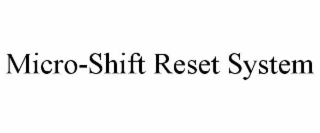 MICRO-SHIFT RESET SYSTEM