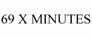 69 X MINUTES