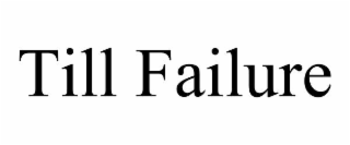 TILL FAILURE