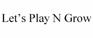LET’S PLAY N GROW