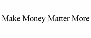 MAKE MONEY MATTER MORE