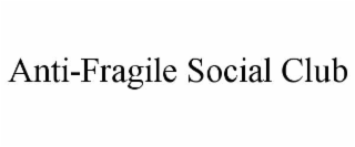 ANTI-FRAGILE SOCIAL CLUB
