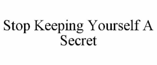 STOP KEEPING YOURSELF A SECRET