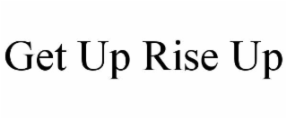 GET UP RISE UP