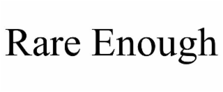 RARE ENOUGH