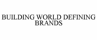 BUILDING WORLD DEFINING BRANDS
