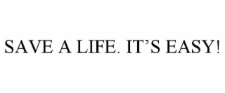 SAVE A LIFE. IT’S EASY!