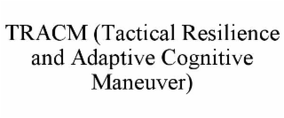TRACM (TACTICAL RESILIENCE AND ADAPTIVE COGNITIVE MANEUVER)