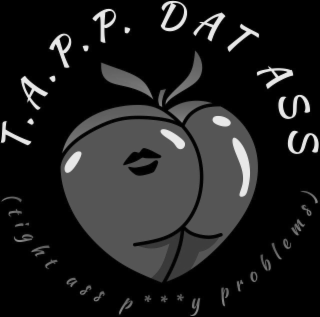 T.A.P.P. DAT ASS (TIGHT ASS PUSSY PROBLEMS)