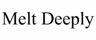 MELT DEEPLY