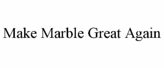MAKE MARBLE GREAT AGAIN