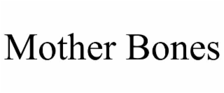 MOTHER BONES