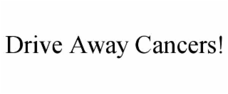 DRIVE AWAY CANCERS!